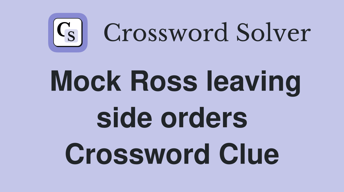 Mock Ross leaving side orders Crossword Clue