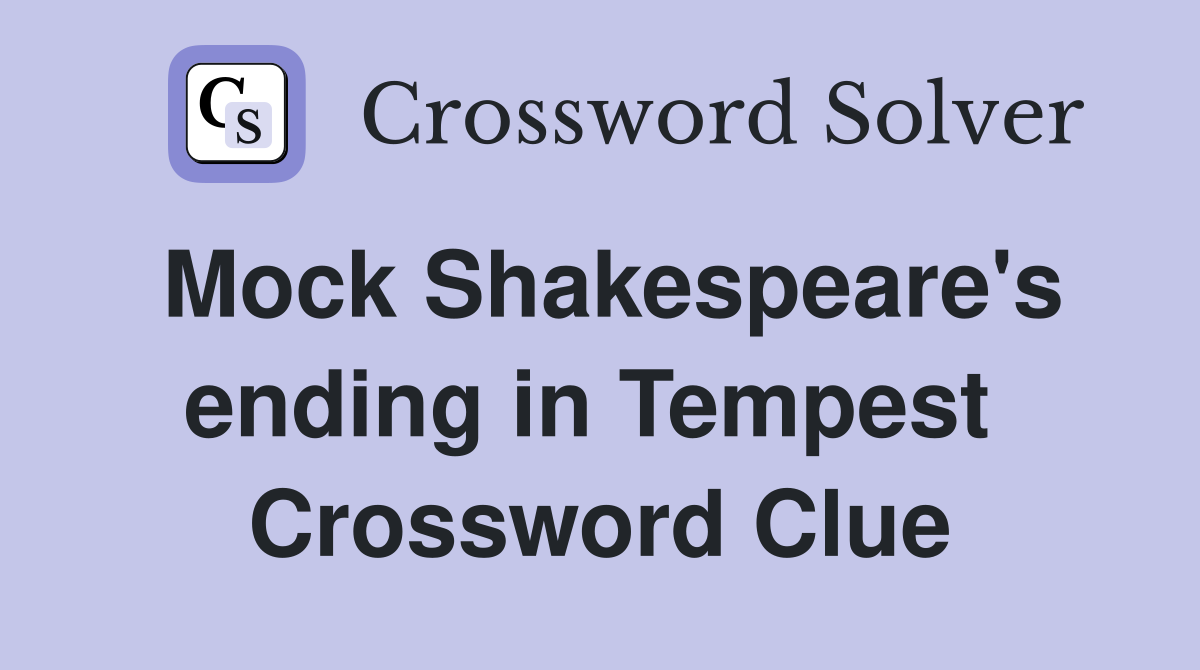 Mock Shakespeare's ending in Tempest  Crossword Clue