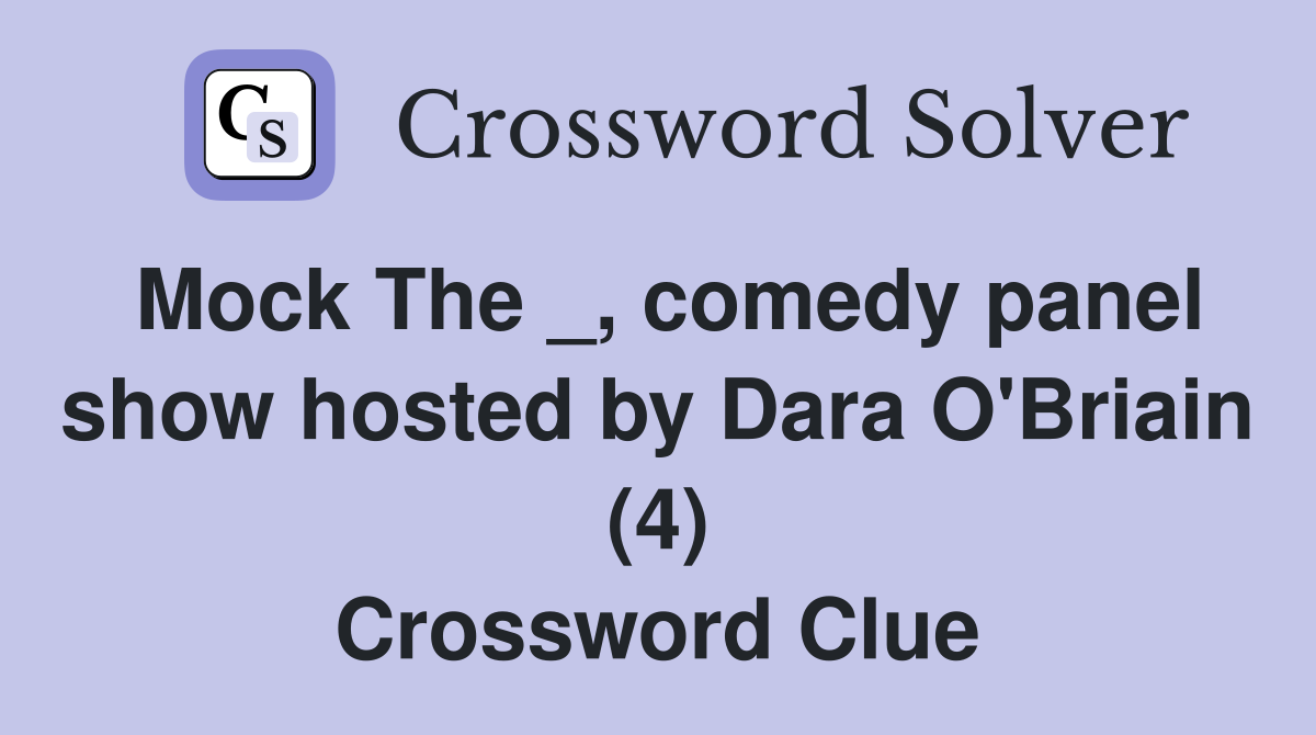 Mock The _, comedy panel show hosted by Dara O'Briain (4) Crossword Clue