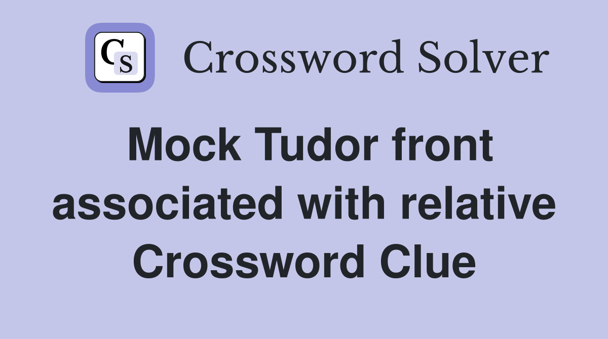 Mock Tudor front associated with relative Crossword Clue