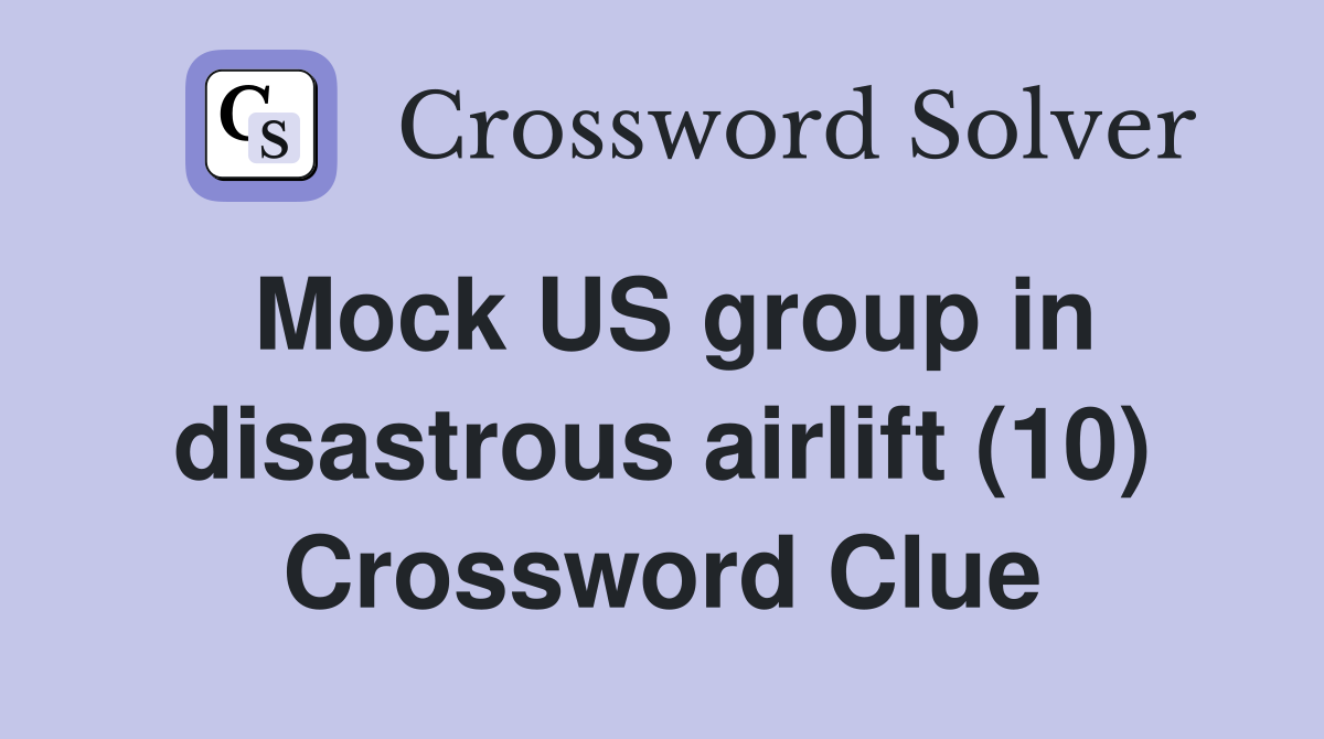 Mock US group in disastrous airlift (10) Crossword Clue