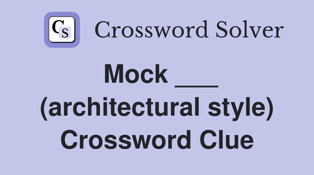 Mock ___ (architectural style) Crossword Clue