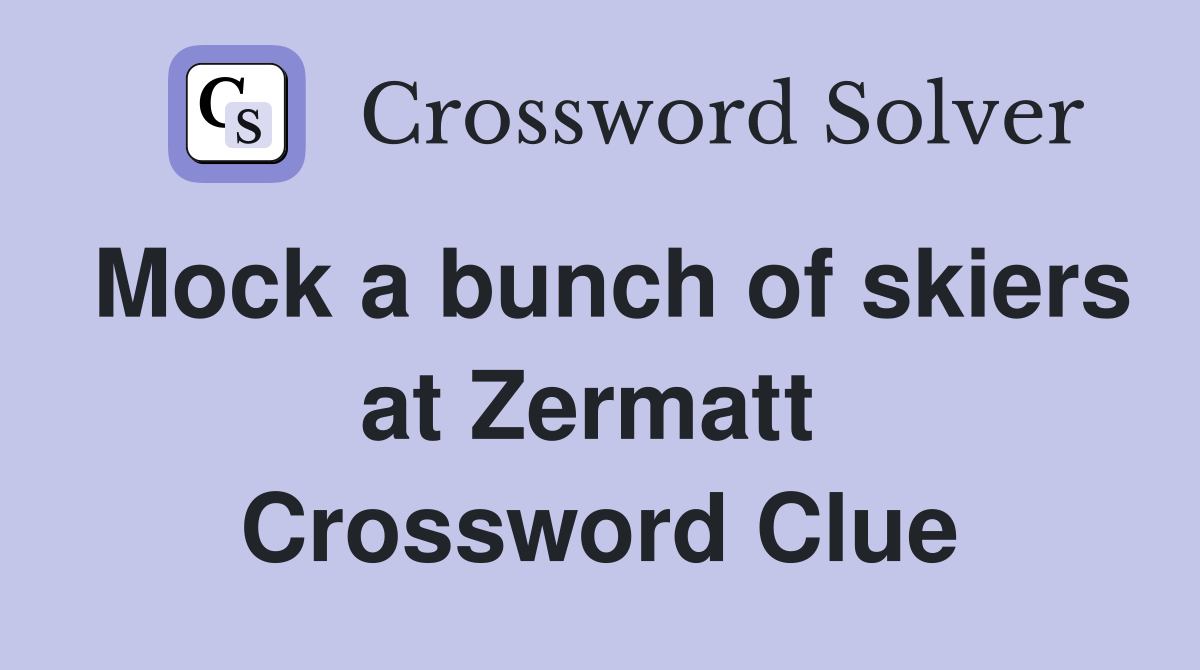 Mock a bunch of skiers at Zermatt  Crossword Clue