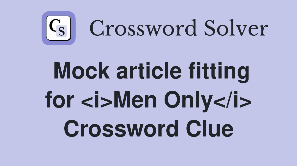 Mock article fitting for <i>Men Only</i> Crossword Clue