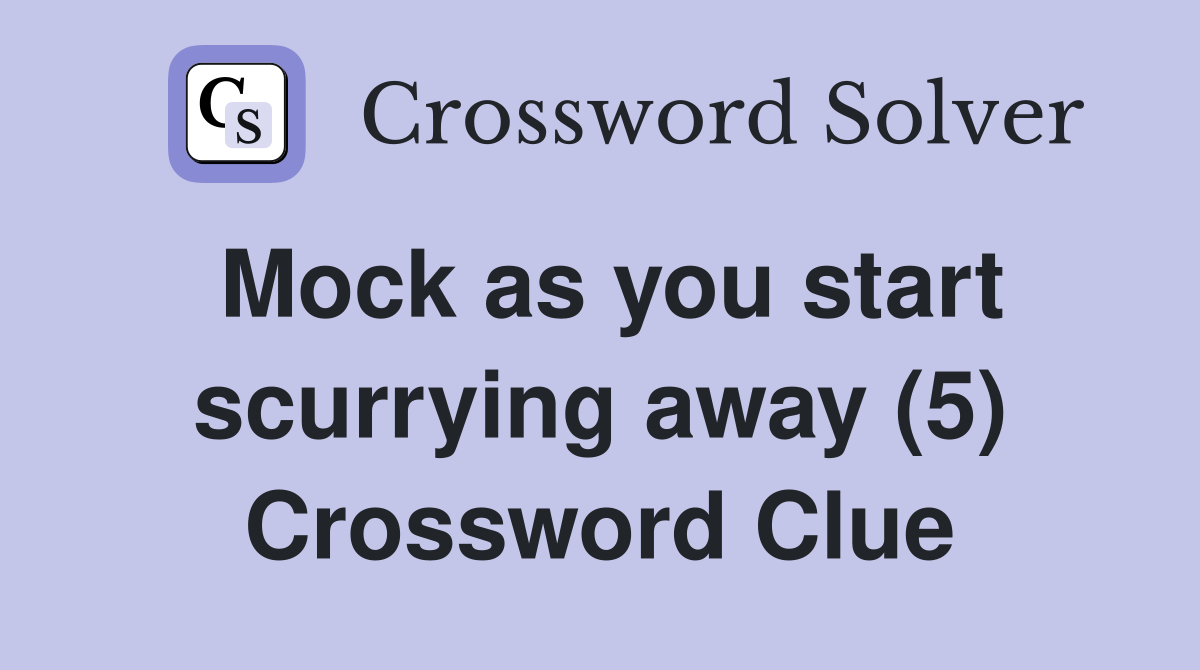 Mock as you start scurrying away (5) Crossword Clue