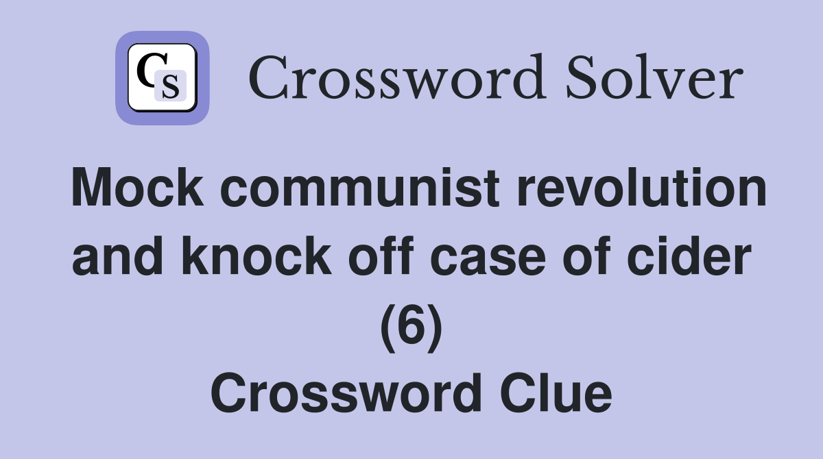 Mock communist revolution and knock off case of cider (6) Crossword Clue