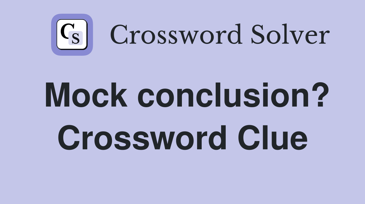 Mock conclusion? Crossword Clue