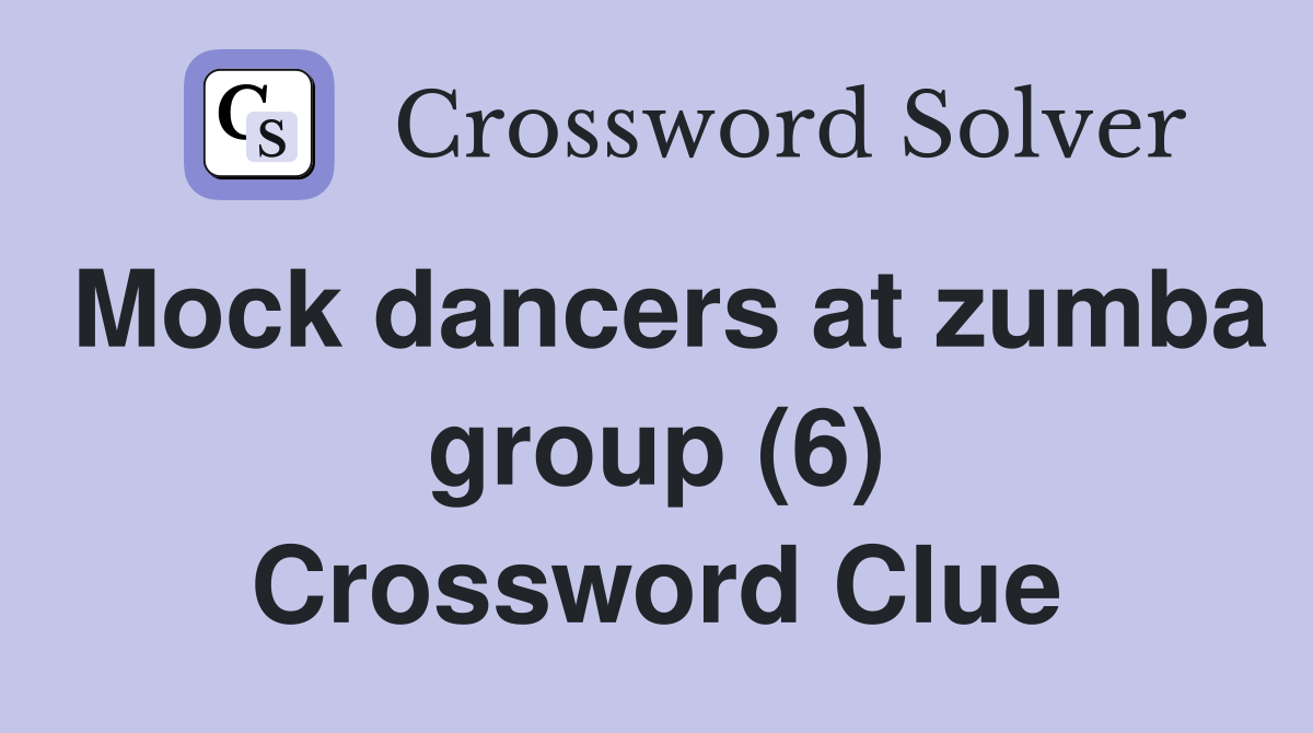 Mock dancers at zumba group (6) Crossword Clue