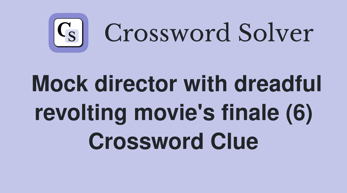 Mock director with dreadful revolting movie's finale (6) Crossword Clue