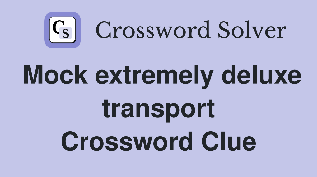 Mock extremely deluxe transport Crossword Clue