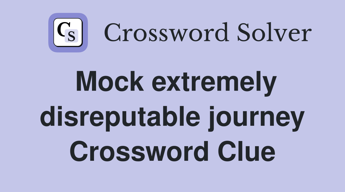 Mock extremely disreputable journey Crossword Clue