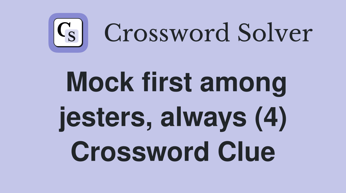 Mock first among jesters, always (4) Crossword Clue