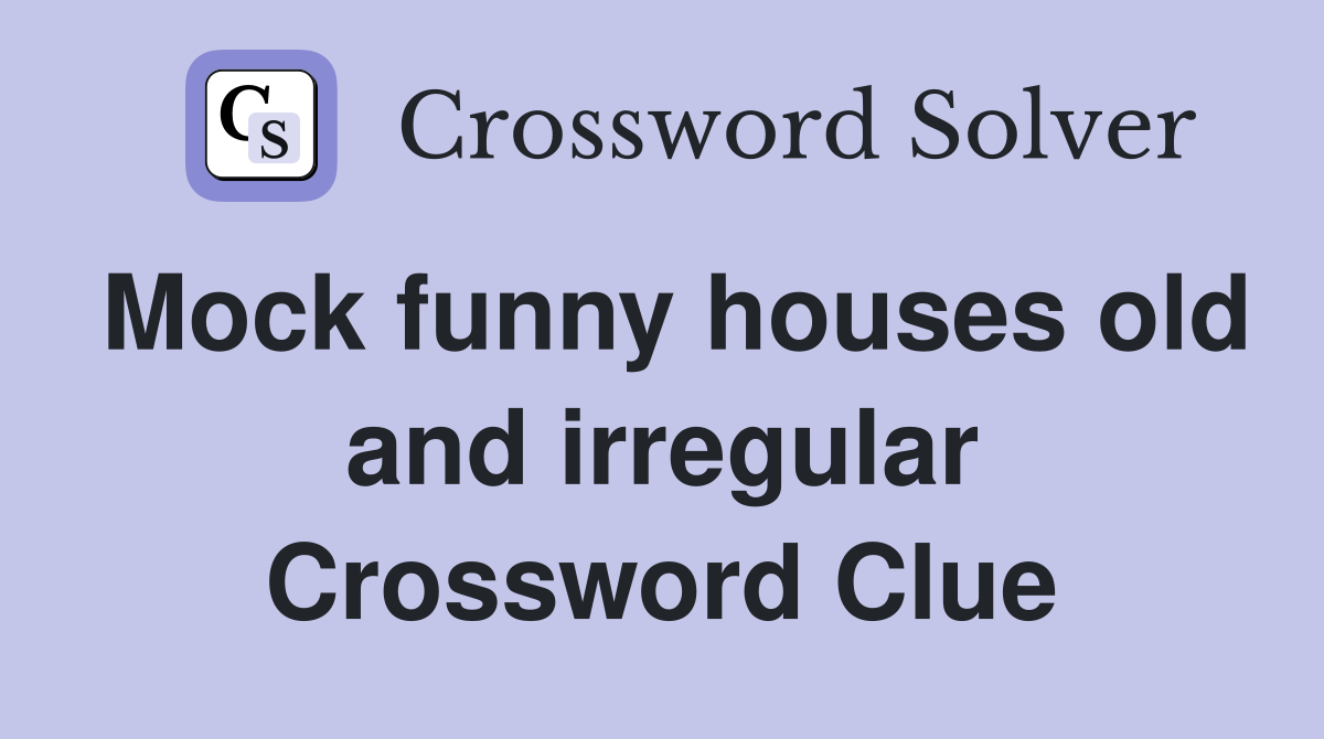 Mock funny houses old and irregular Crossword Clue