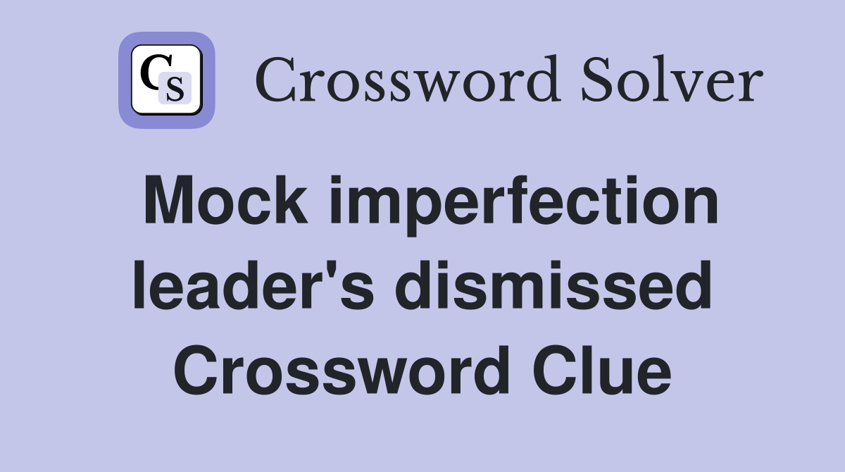 Mock imperfection leader's dismissed Crossword Clue