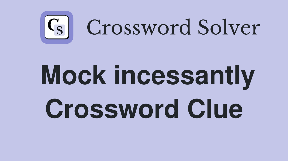 Mock incessantly Crossword Clue