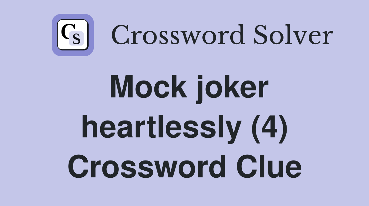 Mock joker heartlessly (4) Crossword Clue