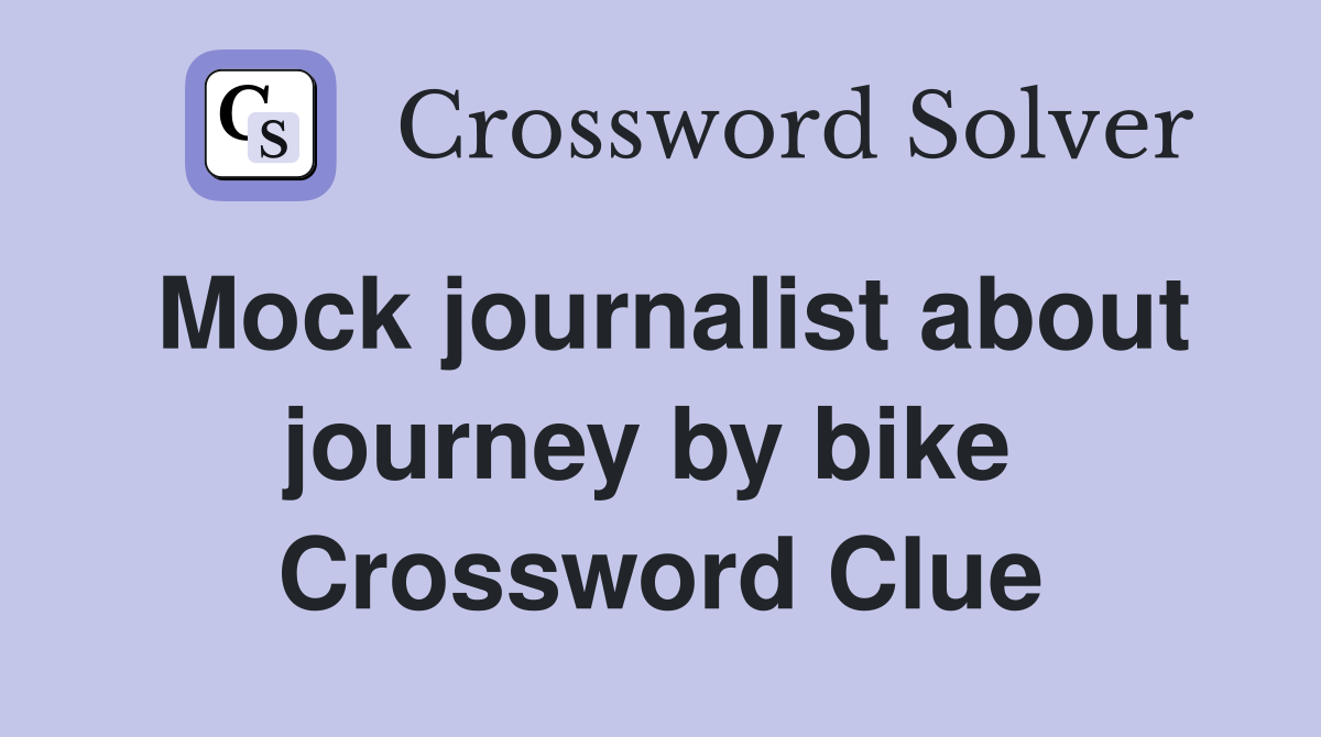 Mock journalist about journey by bike  Crossword Clue