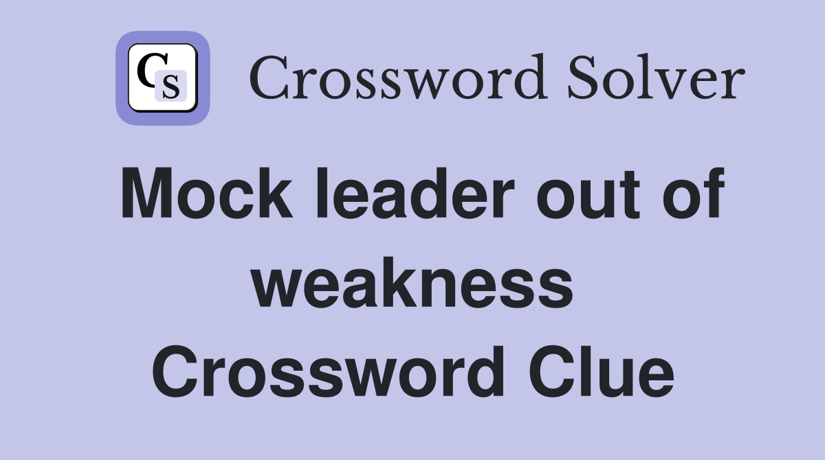 Mock leader out of weakness Crossword Clue