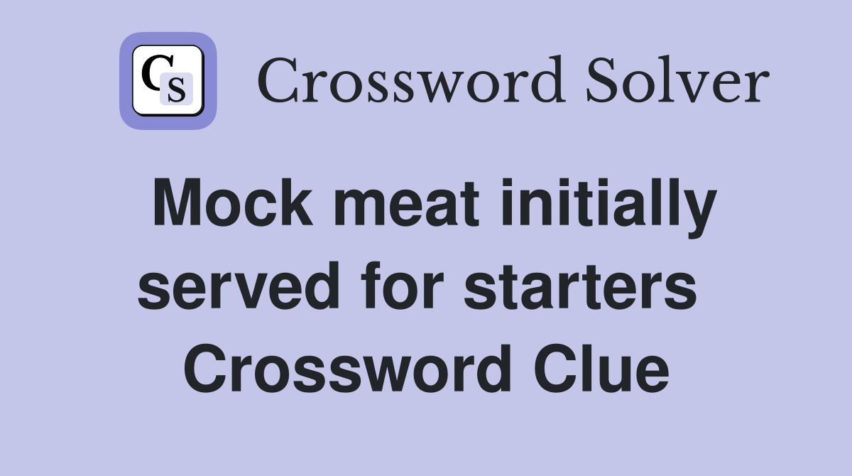 Mock meat initially served for starters  Crossword Clue