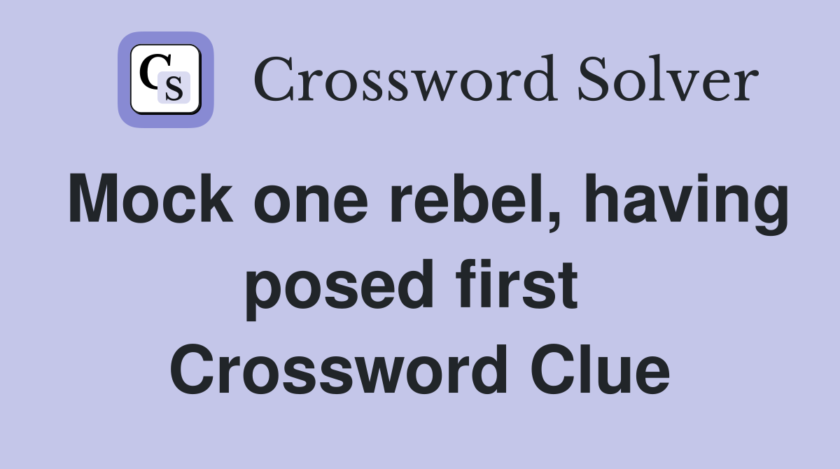 Mock one rebel, having posed first  Crossword Clue