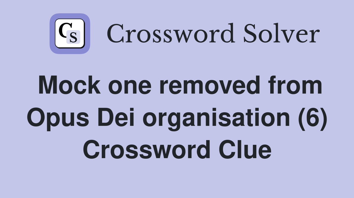 Mock one removed from Opus Dei organisation (6) Crossword Clue