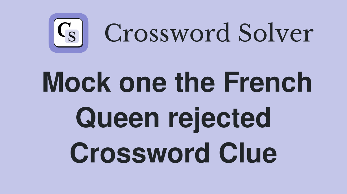 Mock one the French Queen rejected Crossword Clue