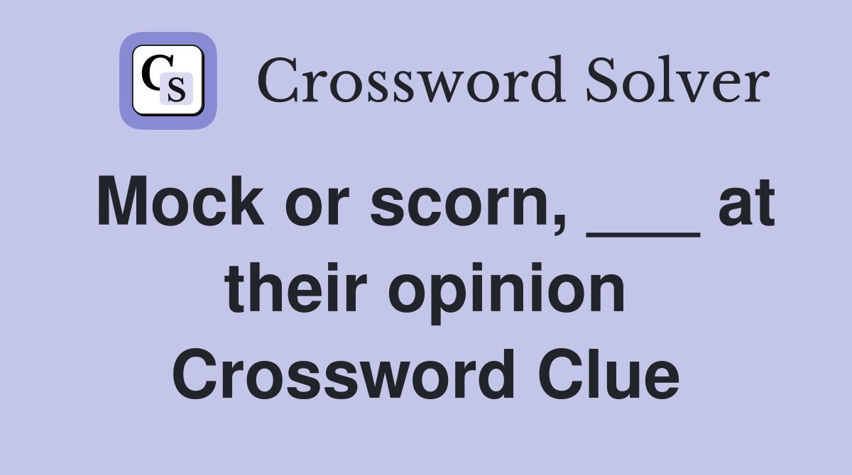 Mock or scorn, ___ at their opinion Crossword Clue