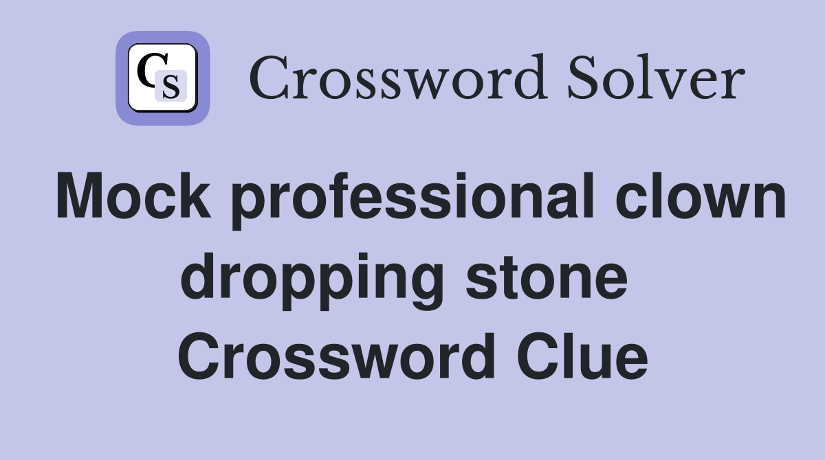 Mock professional clown dropping stone  Crossword Clue