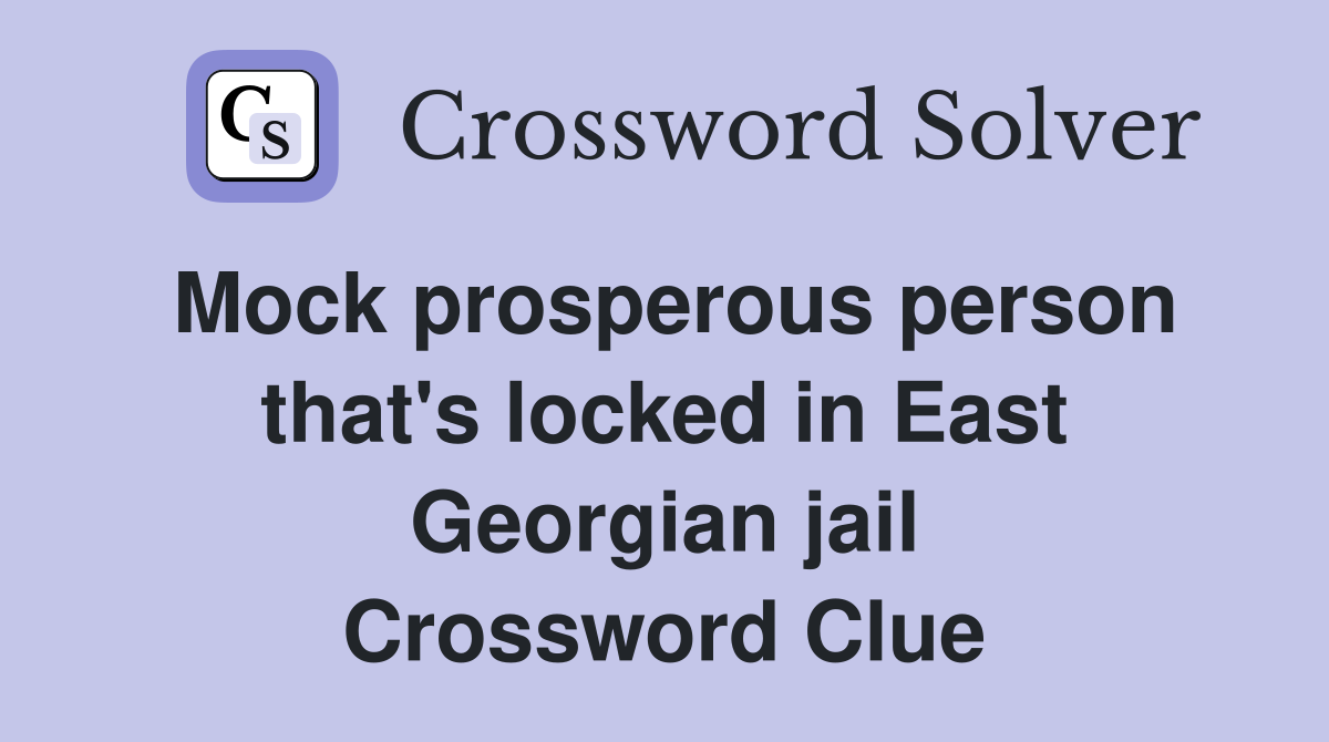 Mock prosperous person that's locked in East Georgian jail Crossword Clue