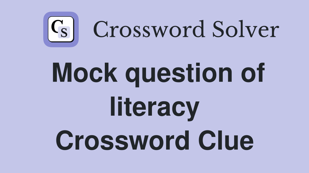 Mock question of literacy Crossword Clue