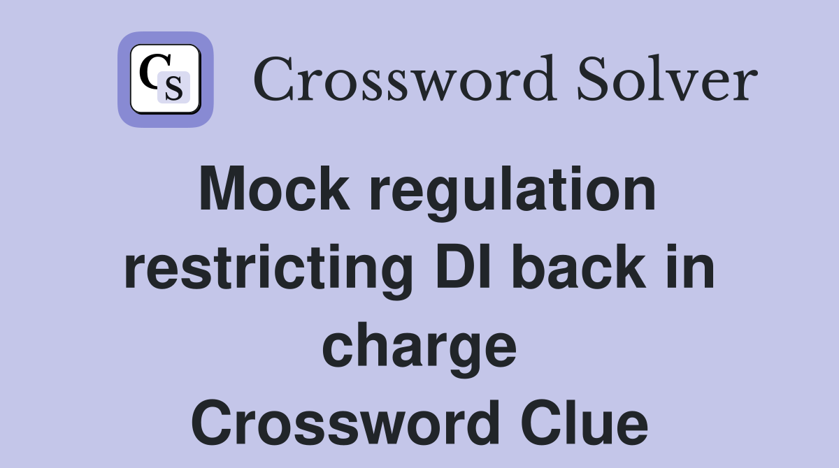 Mock regulation restricting DI back in charge Crossword Clue
