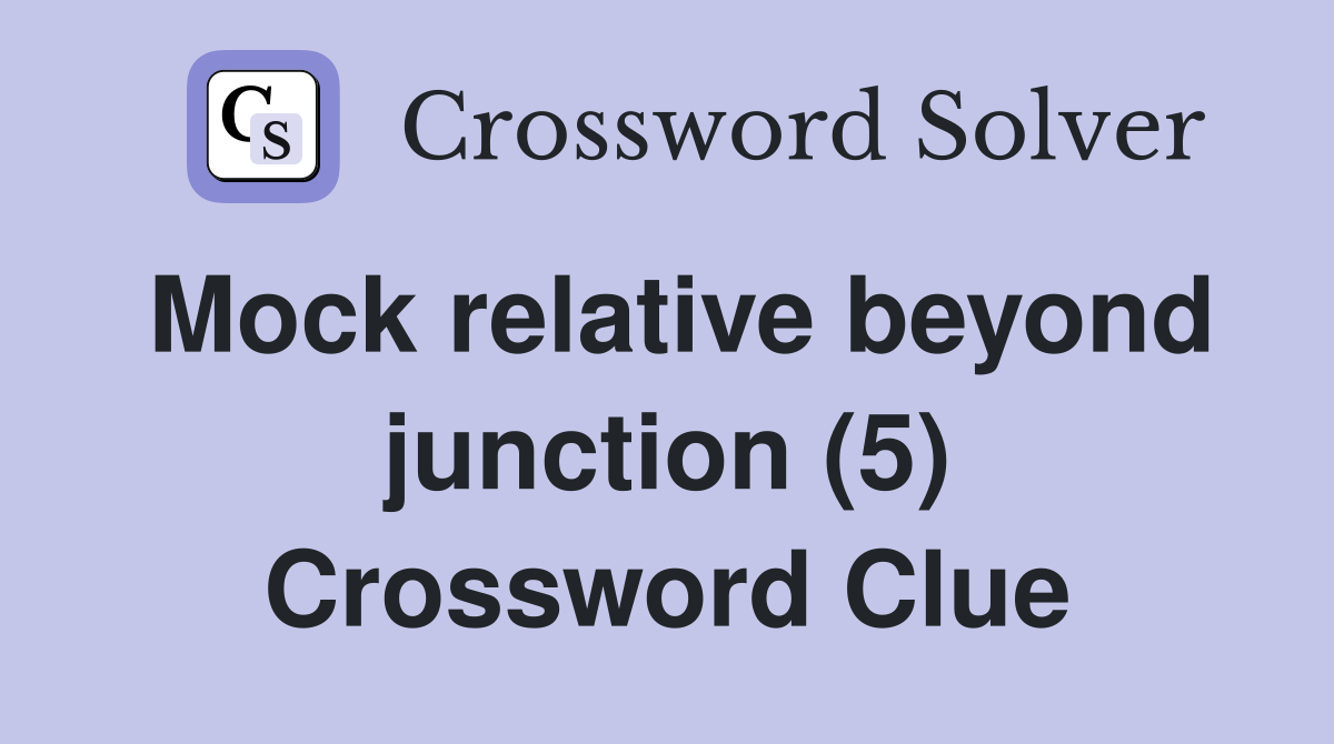 Mock relative beyond junction (5) Crossword Clue