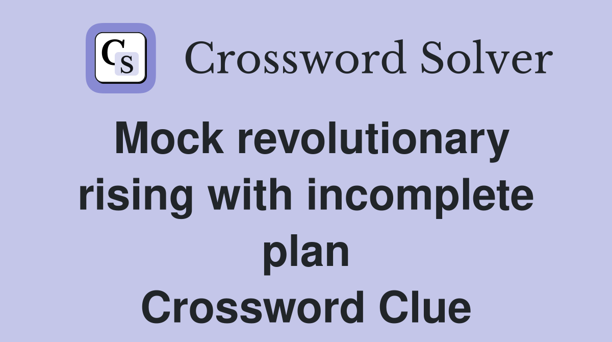 Mock revolutionary rising with incomplete plan Crossword Clue