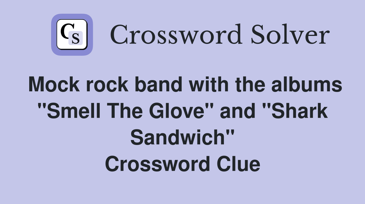 Mock rock band with the albums "Smell The Glove" and "Shark Sandwich" Crossword Clue