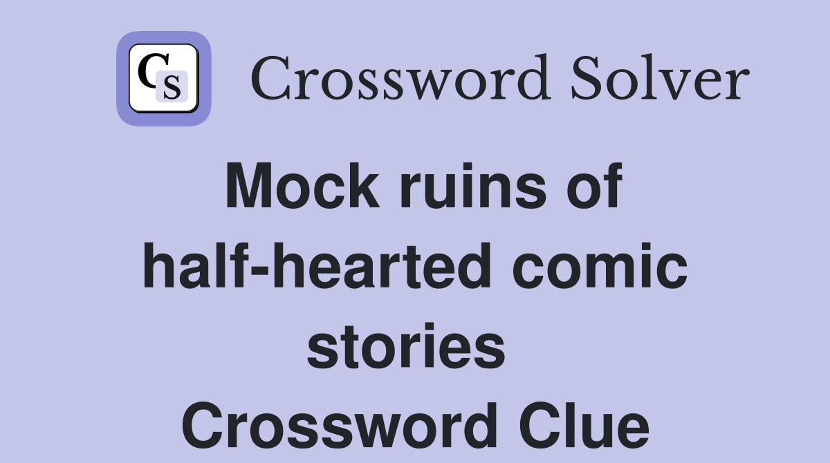 Mock ruins of half-hearted comic stories  Crossword Clue