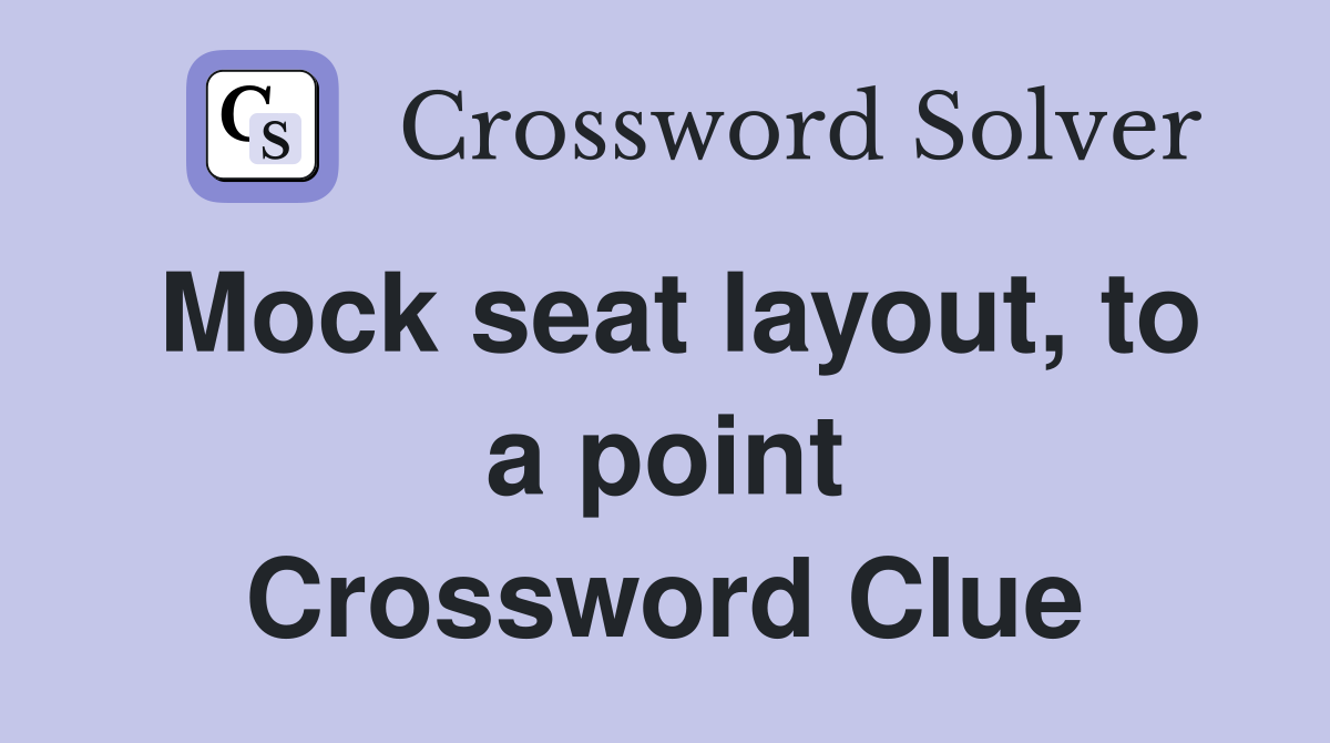 Mock seat layout, to a point Crossword Clue