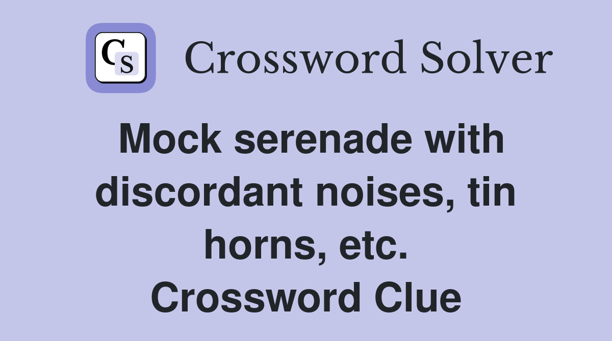 Mock serenade with discordant noises, tin horns, etc. Crossword Clue