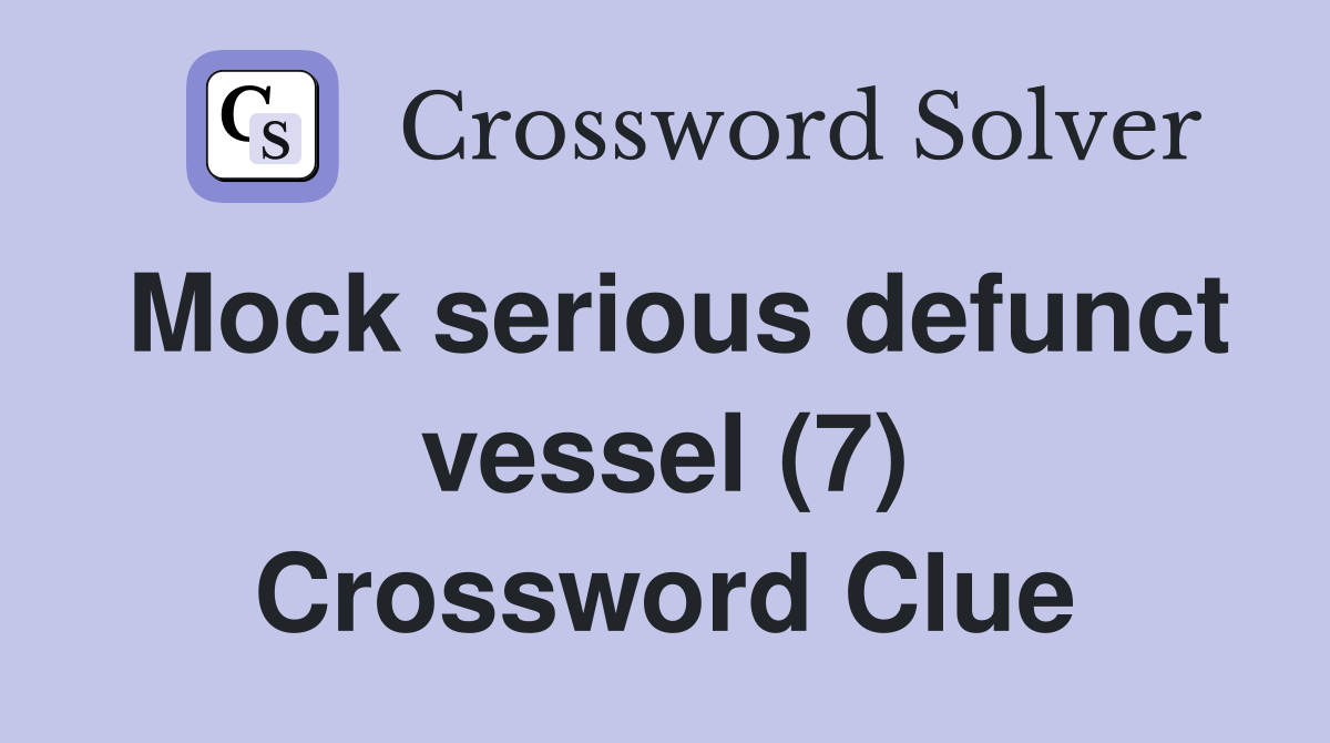 Mock serious defunct vessel (7) Crossword Clue