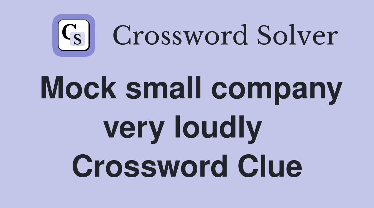 Mock small company very loudly  Crossword Clue