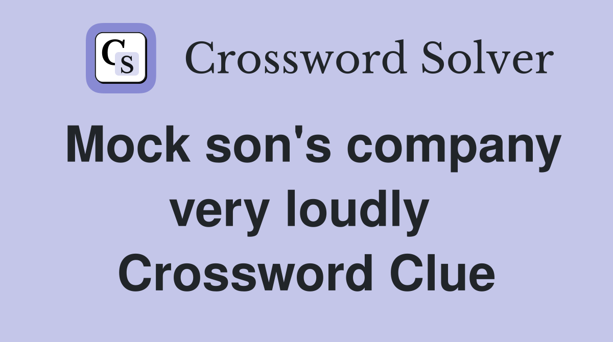 Mock son's company very loudly  Crossword Clue