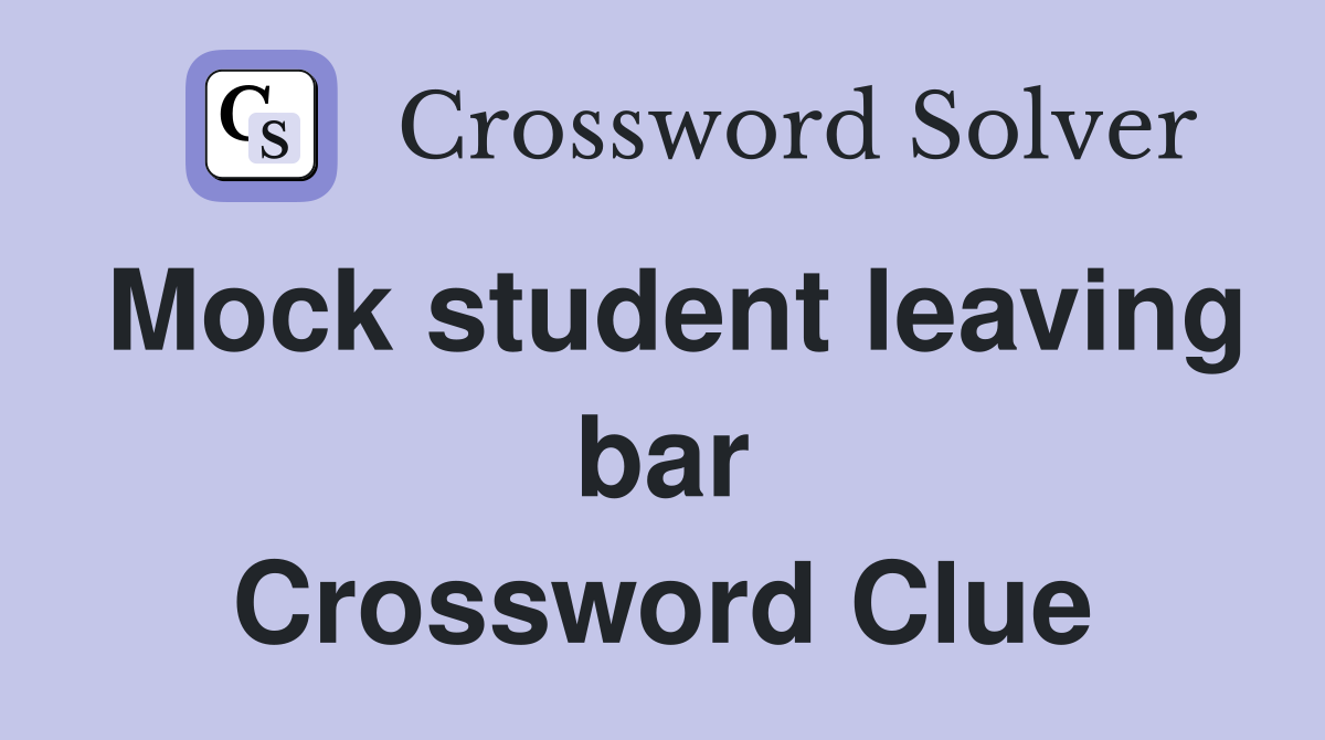 Mock student leaving bar Crossword Clue