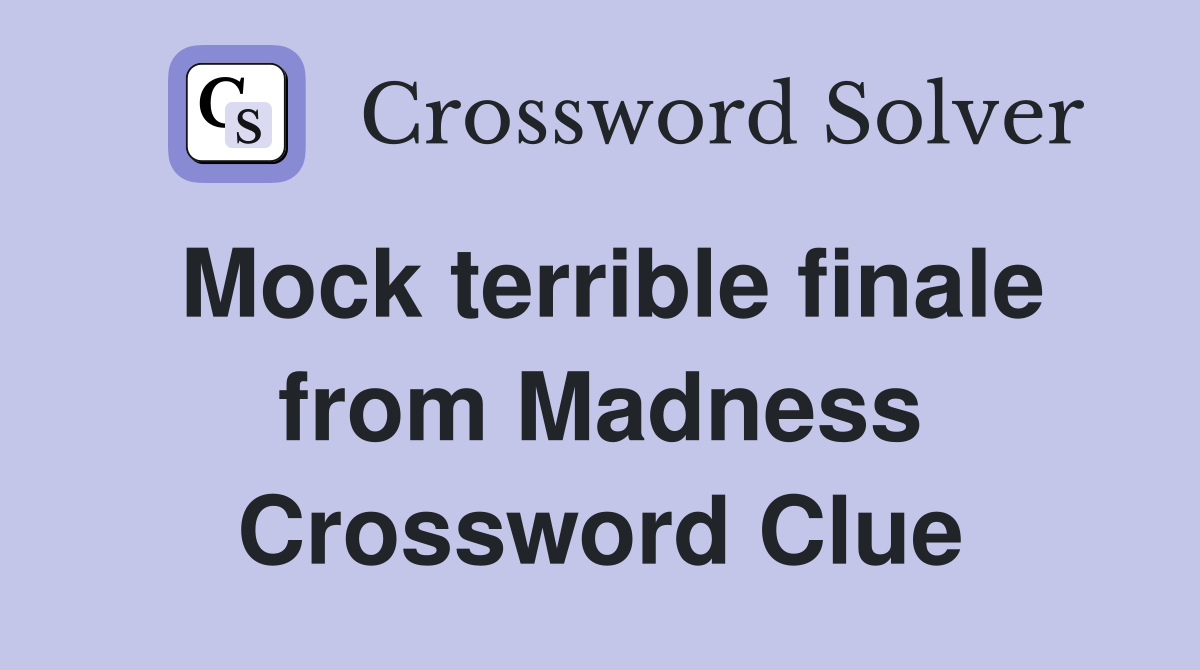 Mock terrible finale from Madness Crossword Clue