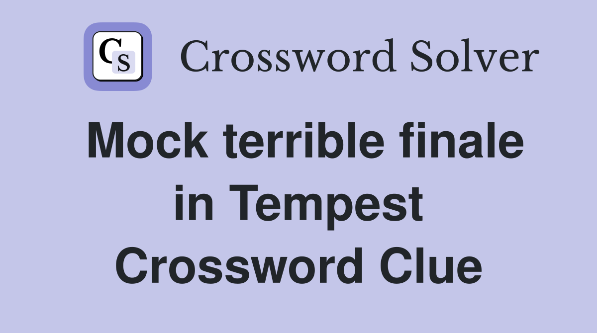 Mock terrible finale in Tempest Crossword Clue