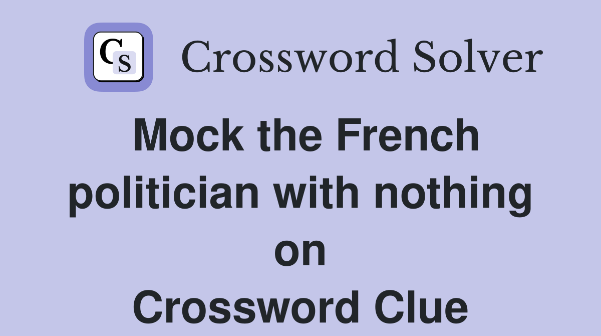 Mock the French politician with nothing on Crossword Clue