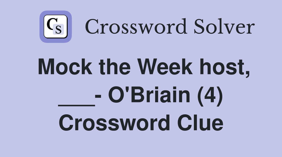 Mock the Week host, ___- O'Briain (4) Crossword Clue