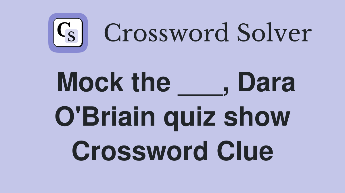 Mock the ___, Dara O'Briain quiz show Crossword Clue