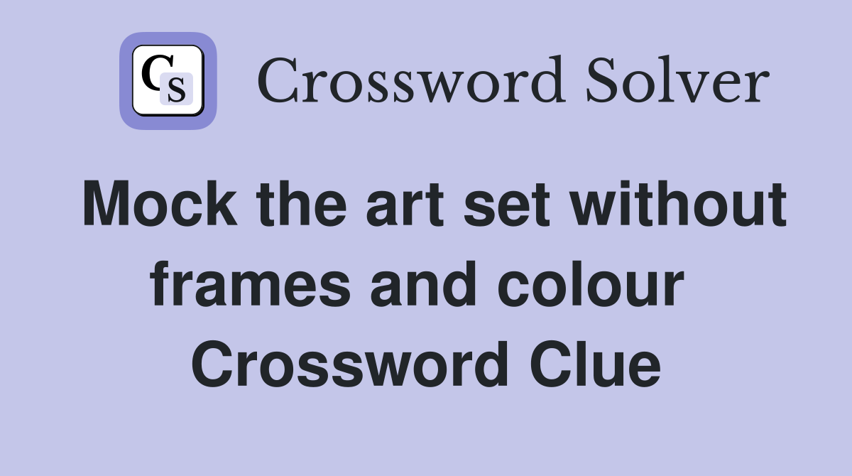 Mock the art set without frames and colour  Crossword Clue