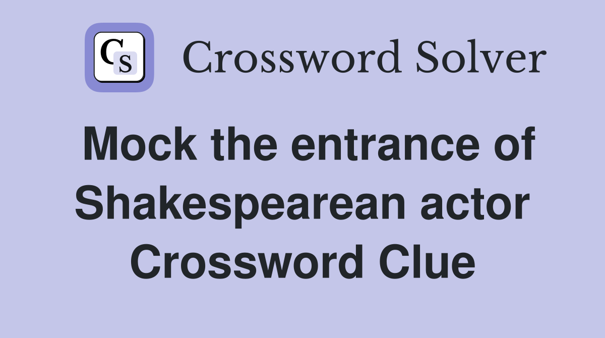 Mock the entrance of Shakespearean actor Crossword Clue