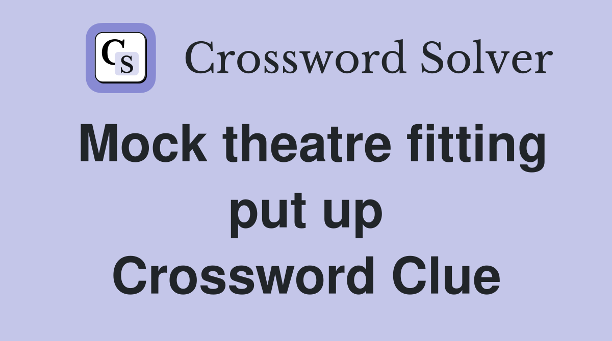 Mock theatre fitting put up Crossword Clue