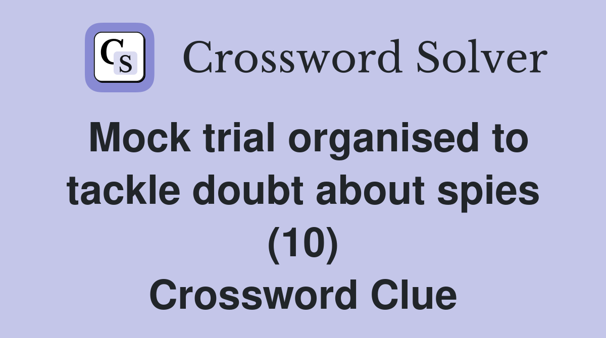 Mock trial organised to tackle doubt about spies (10) Crossword Clue